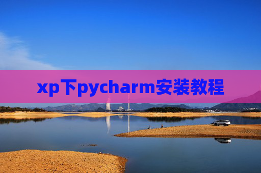 xp下pycharm安装教程 xp下pycharm安装教程